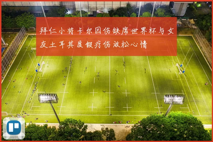 拜仁小将卡尔因伤缺席世界杯与女友土耳其度假疗伤放松心情