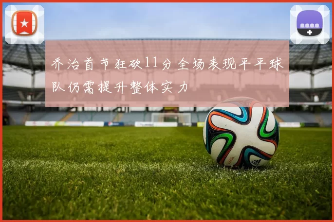 乔治首节狂砍11分全场表现平平球队仍需提升整体实力