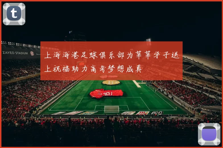 上海海港足球俱乐部为莘莘学子送上祝福助力高考梦想成真